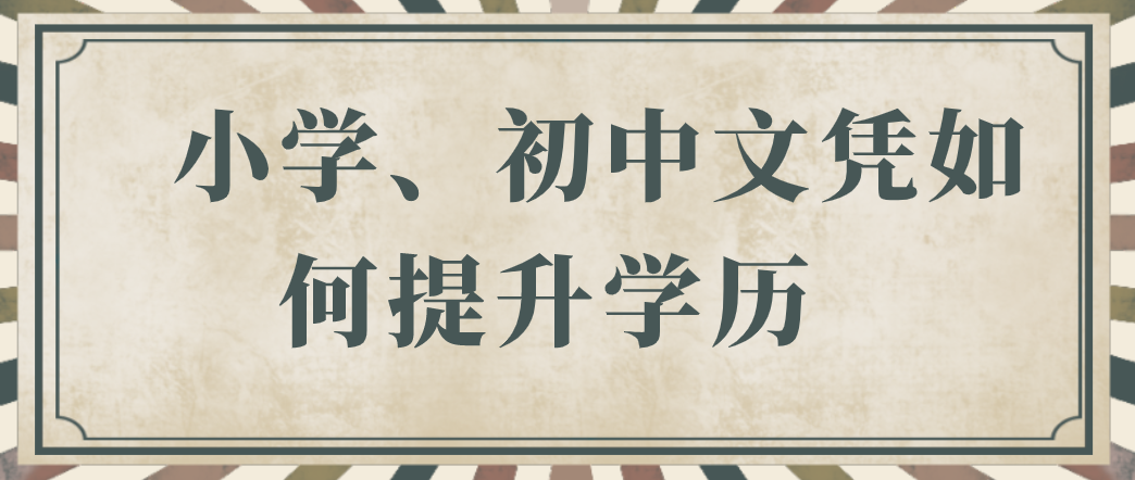 小学、初中文凭有什么办法提升学历