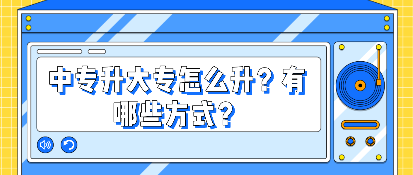 中专升大专怎么升？有哪些方式？